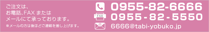 ご注文はお電話、FAXまたはメールにて承っております。 TEL 0955-82-6666 FAX 0955-82-5550まで